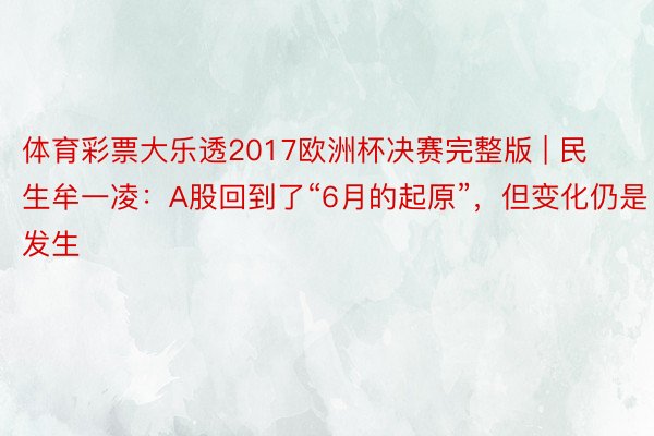 体育彩票大乐透2017欧洲杯决赛完整版 | 民生牟一凌：A股回到了“6月的起原”，但变化仍是发生