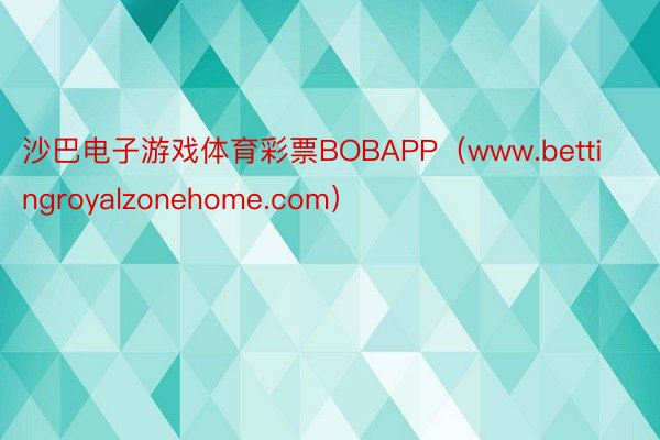 沙巴电子游戏体育彩票BOBAPP（www.bettingroyalzonehome.com）