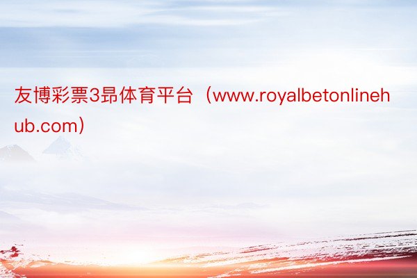 友博彩票3昻体育平台（www.royalbetonlinehub.com）
