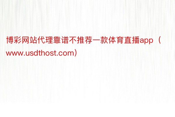 博彩网站代理靠谱不推荐一款体育直播app（www.usdthost.com）